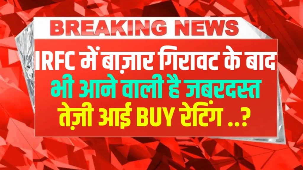IRFC में बाज़ार गिरावट के बाद भी आने वाली है जबरदस्त तेज़ी आई BUY रेटिंग